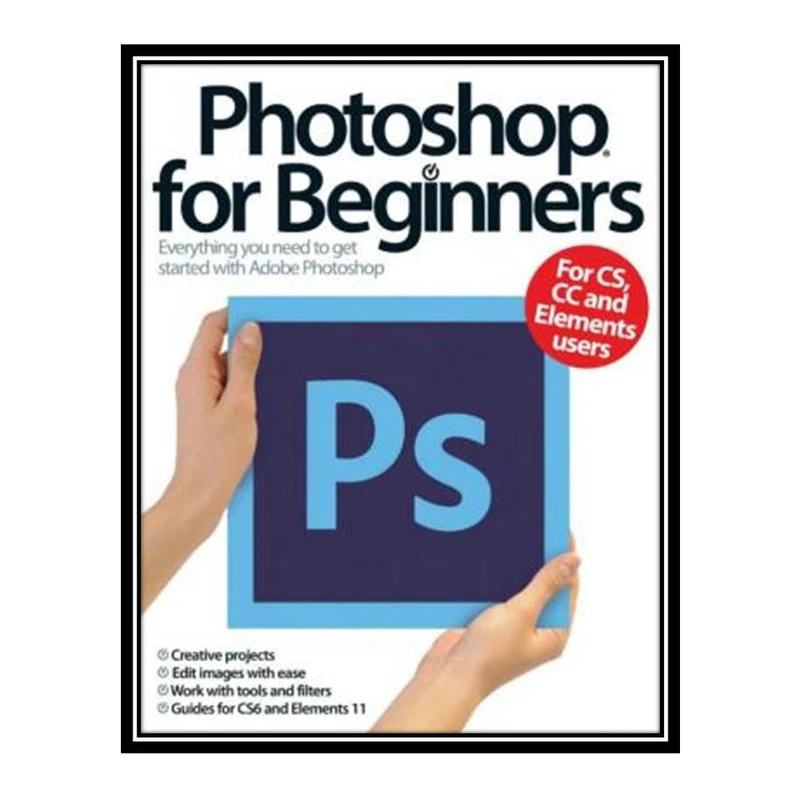 کتاب Photoshop For Beginners: Everything You Need to Get Started with Adobe Photoshop اثر Imagine Publishing انتشارات مؤلفین طلایی