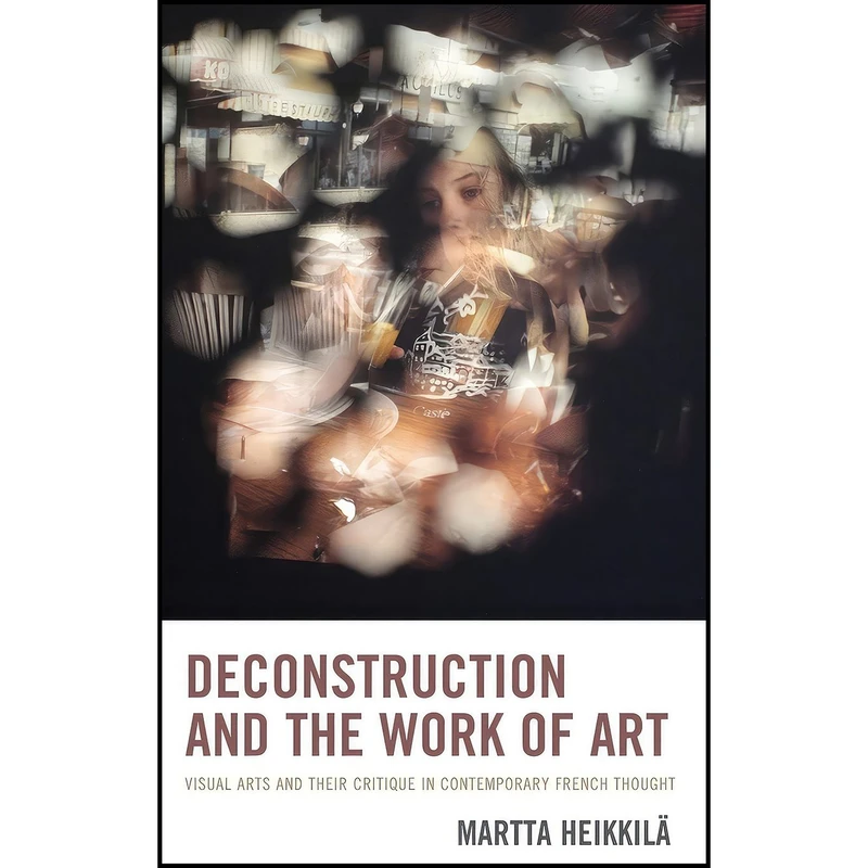 کتاب Deconstruction and the Work of Art اثر Martta Heikkilä انتشارات Lexington Books