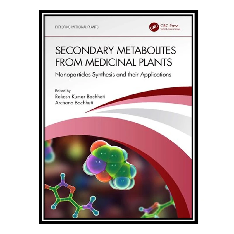 کتاب Secondary Metabolites from Medicinal Plants: Nanoparticles Synthesis and their Applications اثر Rakesh Kumar Bachheti and Archana Bachheti انتشارات مؤلفین طلایی