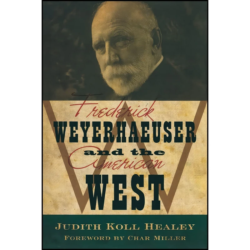 کتاب Frederick Weyerhaeuser and the American West اثر Judith Koll Healey and Char Miller انتشارات Minnesota Historical Society Press