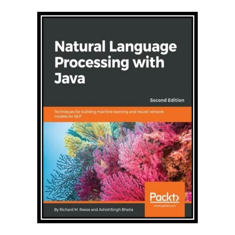 کتاب 	 Natural Language Processing With Java: Techniques for Building Machine Learning and Neural Network Models for NLP اثر Richard M. Reese and AshishSingh Bhatia انتشارات مؤلفین طلایی 