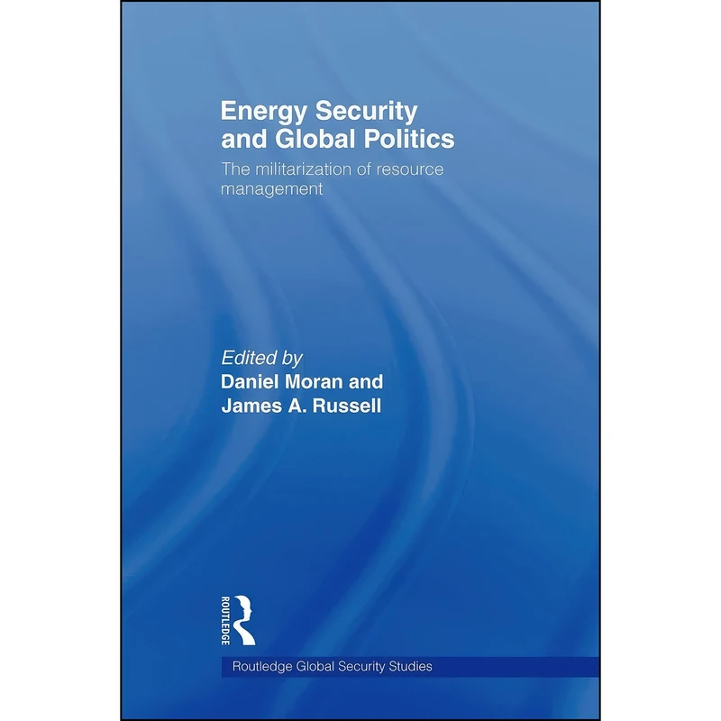 کتاب Energy Security and Global Politics اثر Daniel Moran and James A. Russell انتشارات تازه ها