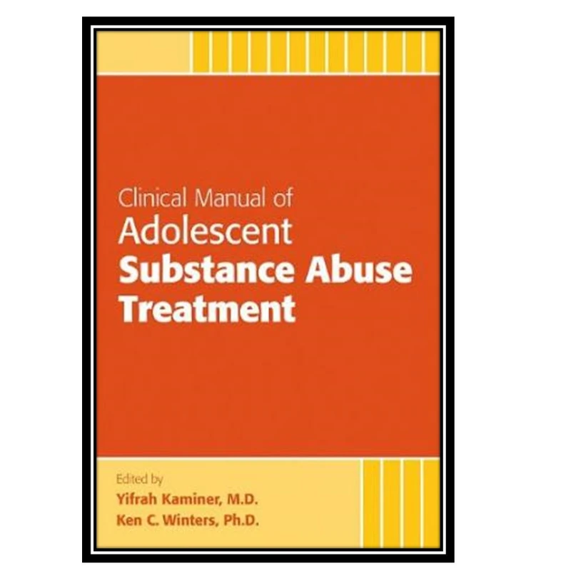 کتاب Clinical Manual of Adolescent Substance Abuse Treatment اثر Yifrah Kaminer and Ken C Winters انتشارات مؤلفین طلایی