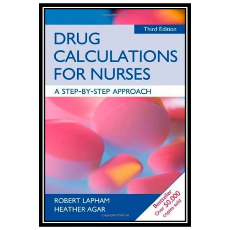 کتاب Drug Calculations for Nurses A Step by Step Approach, 3rd edition اثر Robert Lapham and Heather Agar انتشارات مؤلفین طلایی