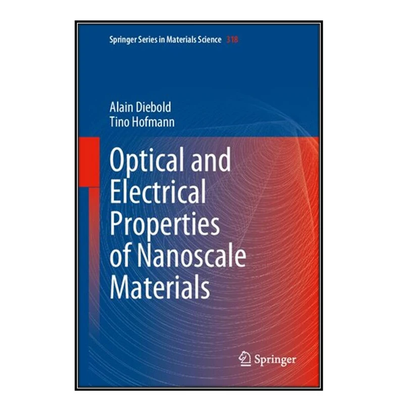 کتاب Optical and Electrical Properties of Nanoscale Materials اثر Alain Diebold and Tino Hofmann انتشارات مؤلفين طلايي
