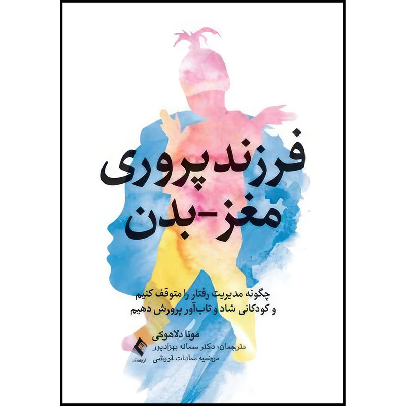 کتاب فرزندپروری مغز-بدن چگونه مدیریت رفتار را متوقف کنیم و کودکانی شاد و تاب آور پرورش دهیم اثر مونا دلاهوکی ترجمه دکتر سمانه بهزادپور و مرضیه سادات قریشی انتشارات ارجمند