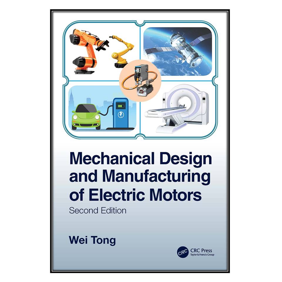  کتاب Mechanical Design and Manufacturing of Electric Motors اثر Wei Tong انتشارات مؤلفين طلايي