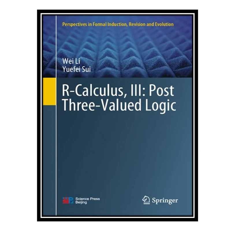 کتاب R-Calculus, III: Post Three-Valued Logic اثر Wei Li AND Yuefei Sui انتشارات مؤلفین طلایی