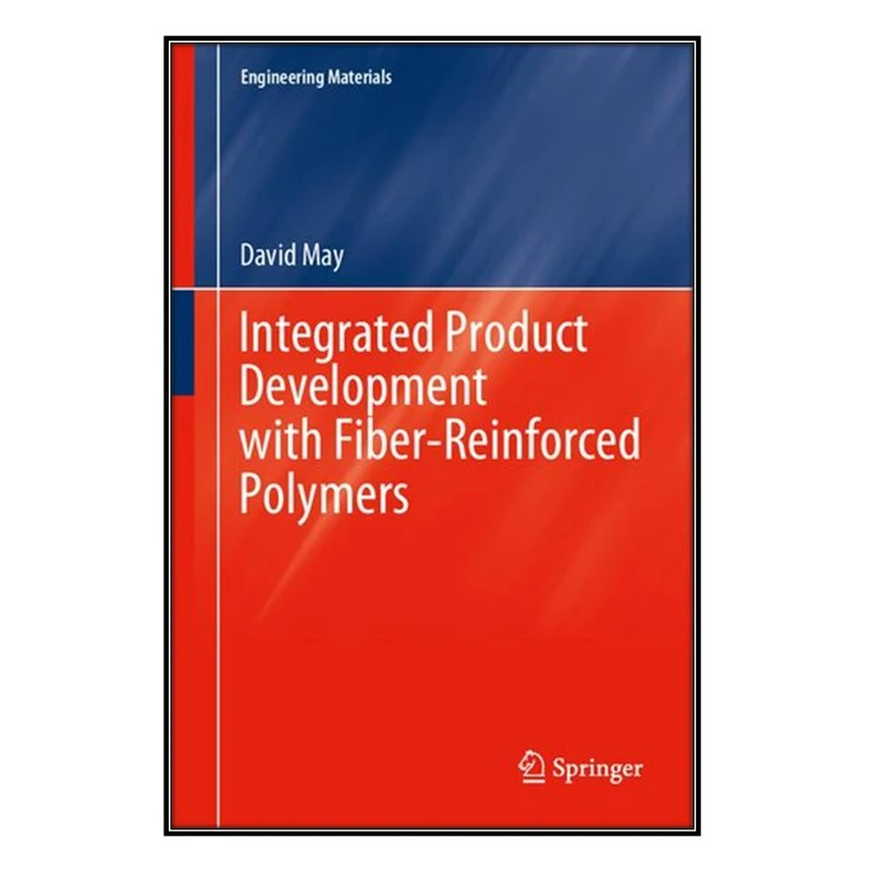  کتاب Integrated Product Development with Fiber-Reinforced Polymers اثر David May انتشارات مؤلفين طلايي