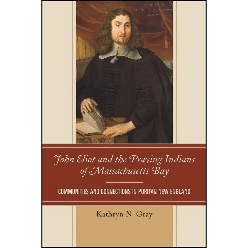 کتاب John Eliot and the Praying Indians of Massachusetts Bay اثر Kathryn N. Gray انتشارات Bucknell University Press