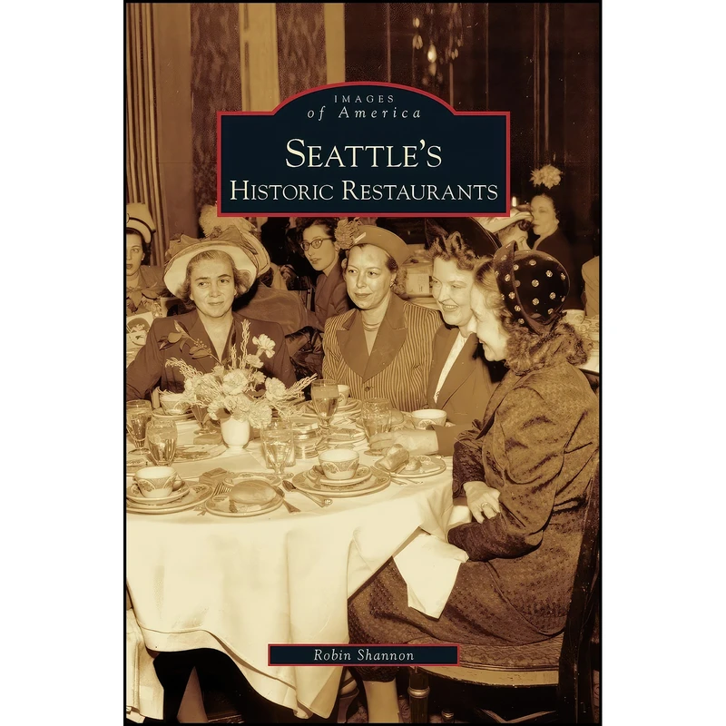 کتاب Seattles Historic Restaurants اثر Robin Shannon انتشارات Arcadia Publishing Library Editions