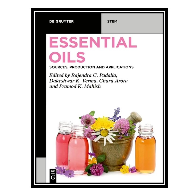 کتاب Essential Oils: Sources, Production and Applications اثر جمعی از نویسندگان انتشارات مؤلفین طلایی