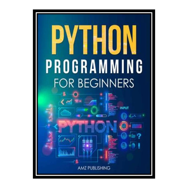 کتاب Python Programming for Beginners : The Ultimate Guide for Beginners to Learn Python Programming: Crash Course on Python Programming for Beginners اثر جمعی از نویسندگان انتشارات مؤلفین طلایی