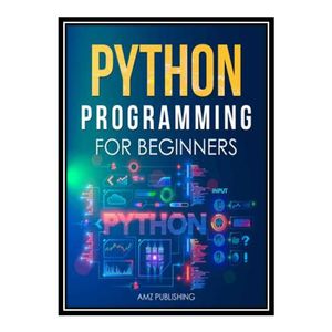 کتاب Python Programming for Beginners : The Ultimate Guide for Beginners to Learn Python Programming: Crash Course on Python Programming for Beginners اثر جمعی از نویسندگان انتشارات مؤلفین طلایی