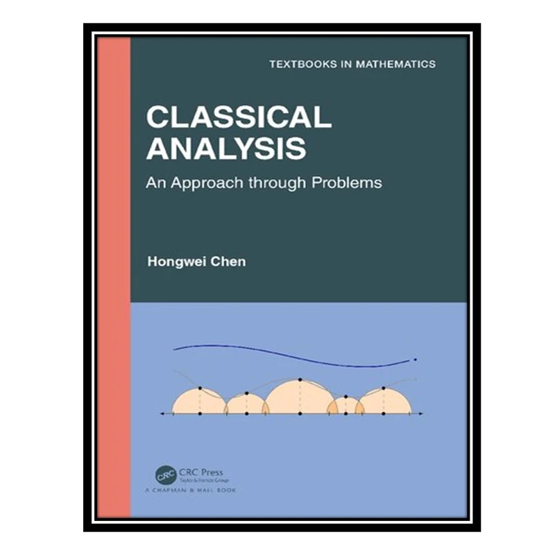 کتاب Classical Analysis: An Approach through Problems اثر Hongwei Chen انتشارات مؤلفین طلایی