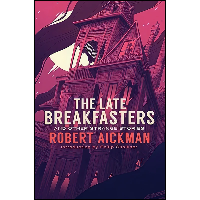 کتاب The Late Breakfasters and Other Strange Stories اثر Robert Aickman and Philip Challinor انتشارات Valancourt Books