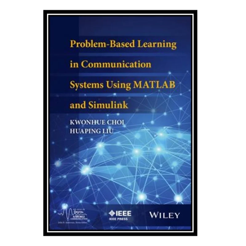 کتاب Problem-Based Learning in Communication Systems Using MATLAB and Simulink اثر Kwonhue Choi and Huaping Liu انتشارات مؤلفین طلایی