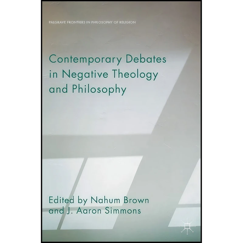 کتاب Contemporary Debates in Negative Theology and Philosophy  اثر Nahum Brown and J. Aaron Simmons انتشارات Palgrave Macmillan