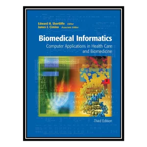 کتاب Biomedical Informatics: Computer Applications in Health Care and Biomedicine (Health Informatics) اثر Edward H. Shortliffe , James J. Cimino انتشارات مؤلفین طلایی