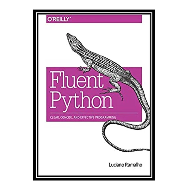 کتاب Fluent Python: Clear, Concise, and Effective Programming اثر Luciano Ramalho انتشارات مؤلفین طلایی