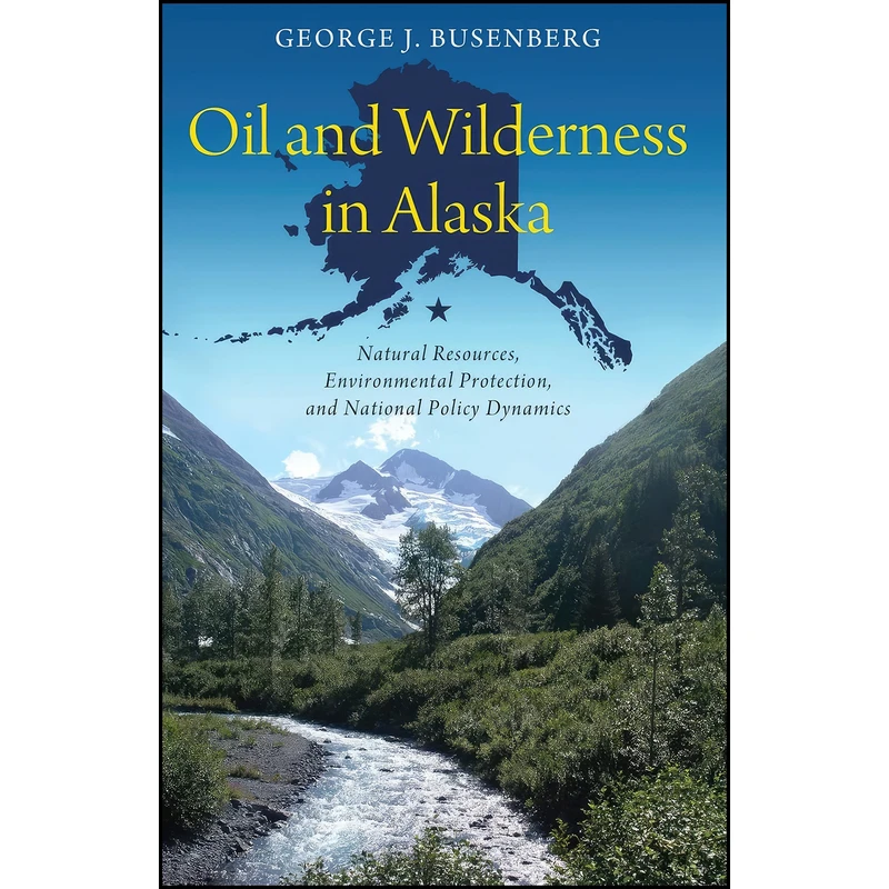 کتاب Oil and Wilderness in Alaska اثر George J. Busenberg انتشارات Georgetown University Press