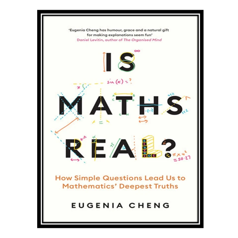 کتاب Is Maths Real?: How Simple Questions Lead Us to Mathematics’ Deepest Truths اثر Eugenia Cheng انتشارات مؤلفین طلایی
