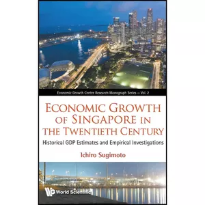 کتاب Economic Growth of Singapore in the Twentieth Century اثر Ichira. Sugimoto انتشارات World Scientific Publishing Company