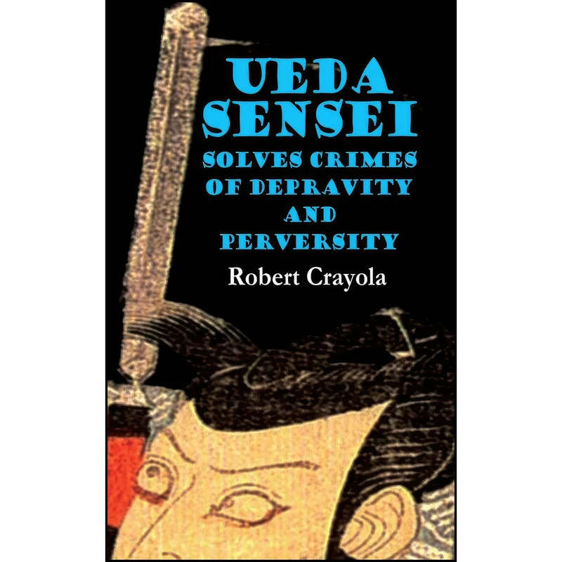 کتاب Ueda Sensei Solves Crimes of Depravity and Perversity  اثر Robert Crayola انتشارات تازه ها