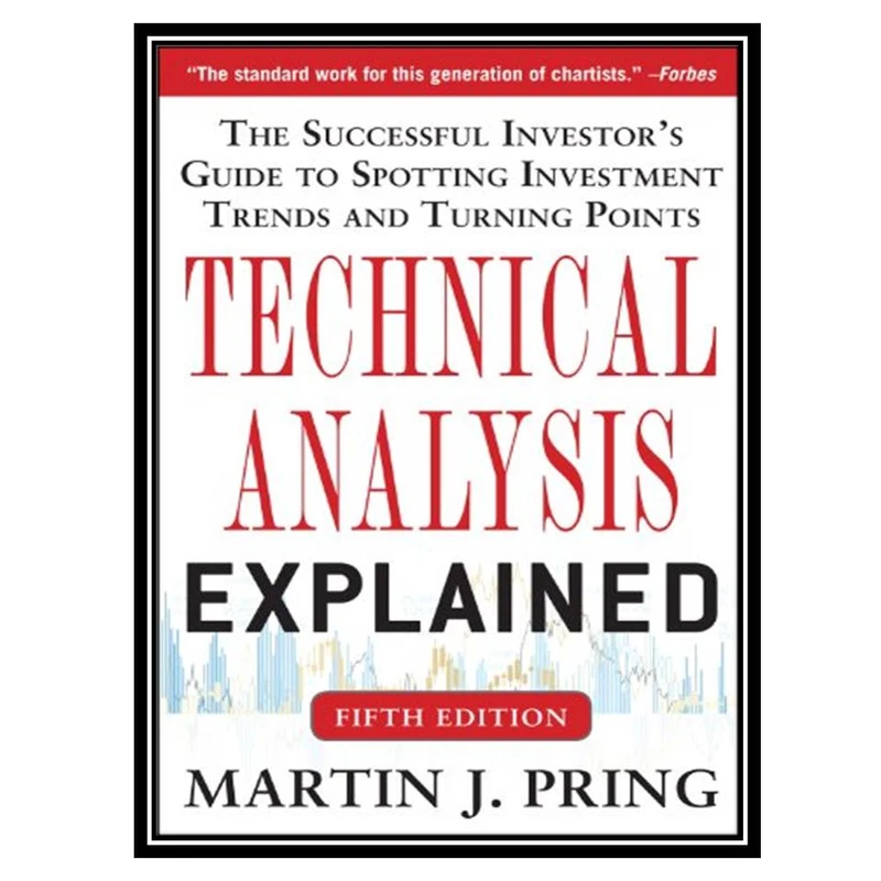 کتاب Technical Analysis Explained: The Successful Investors Guide to Spotting Investment Trends and Turning Points اثر Martin J. Pring انتشارات مولفین طلایی 