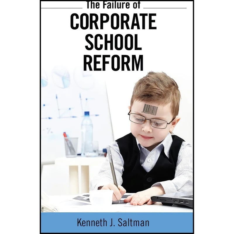 کتاب The Failure of Corporate School Reform  اثر Kenneth J. Saltman انتشارات Paradigm Publishers