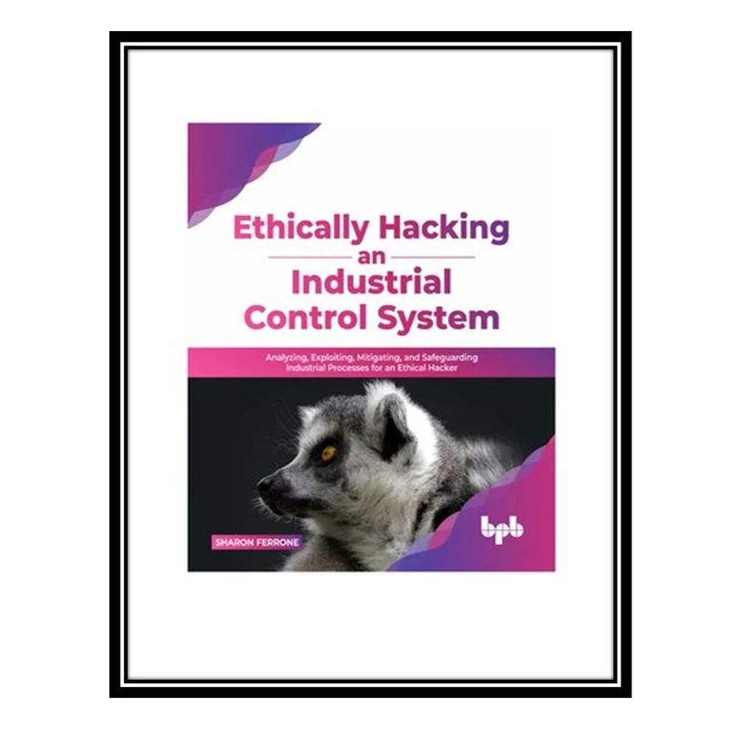 کتاب Ethically hacking an industrial control system اثر Sharon Ferrone انتشارات مؤلفین طلایی