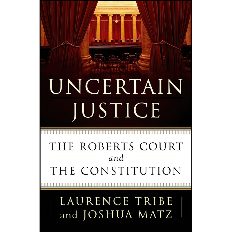 کتاب Uncertain Justice اثر Laurence Tribe and Joshua Matz انتشارات Henry Holt and Co.