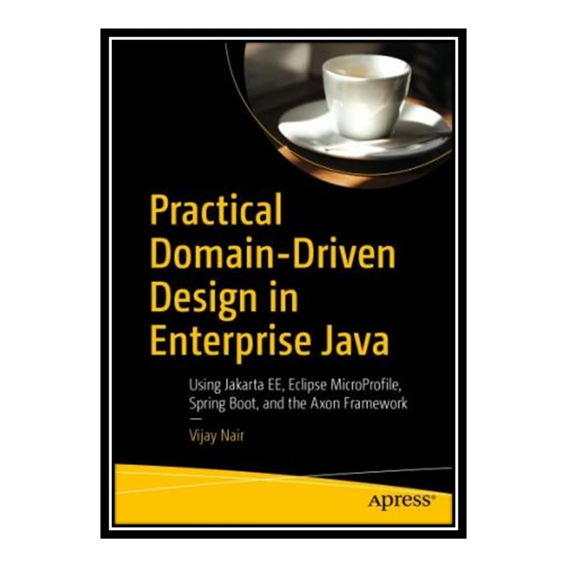 کتاب 	 Practical Domain-Driven Design in Enterprise Java - Using Jakarta EE, Eclipse MicroProfile, Spring Boot, and the Axon Framework اثر Vijay Nair انتشارات مؤلفین طلایی