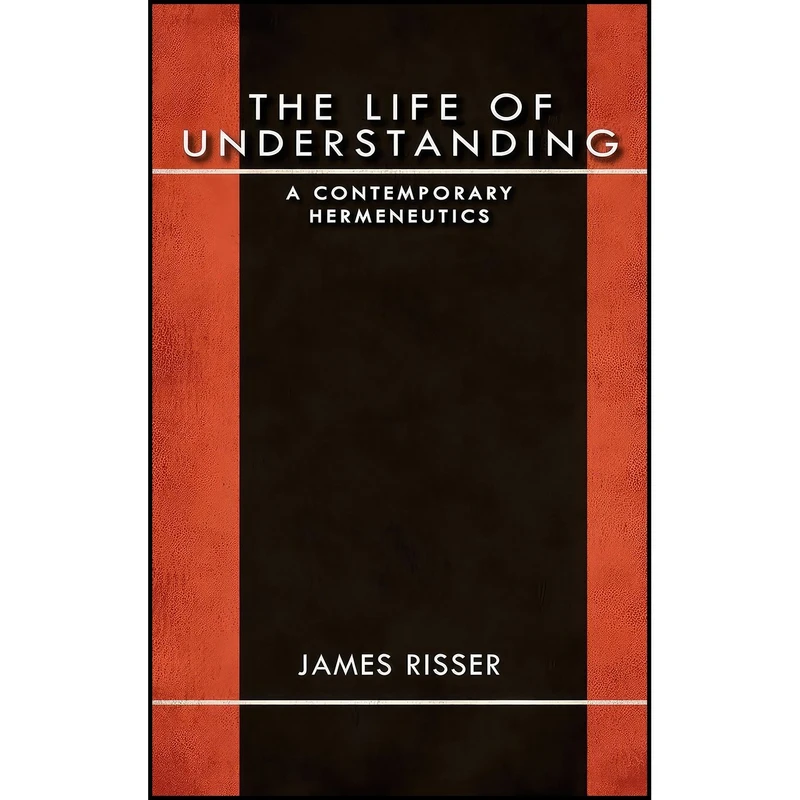 کتاب The Life of Understanding اثر James Risser انتشارات Indiana University Press