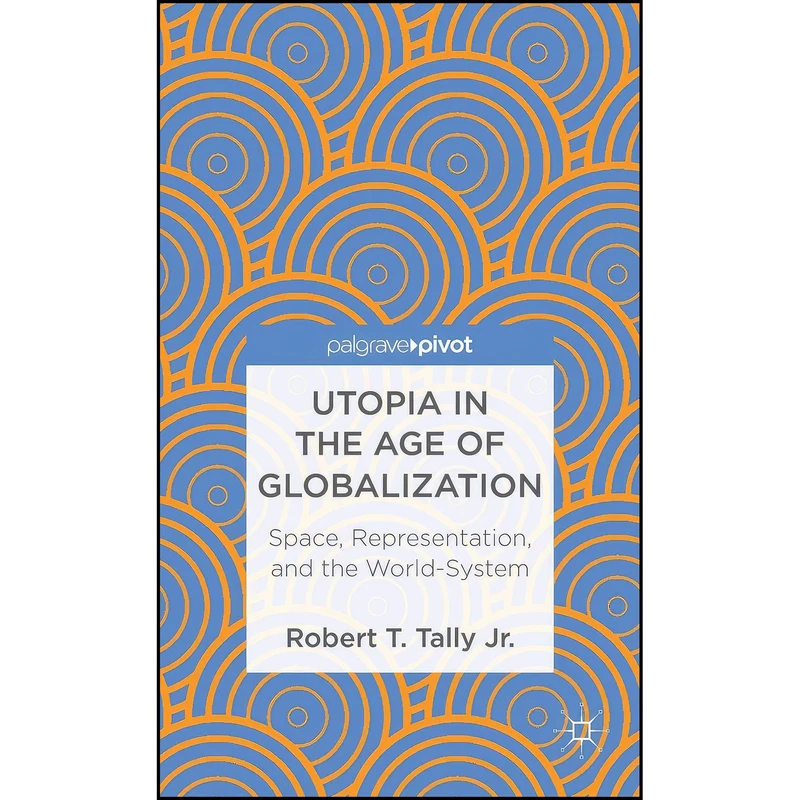 کتاب Utopia in the Age of Globalization اثر Robert T. Tally انتشارات Palgrave Pivot