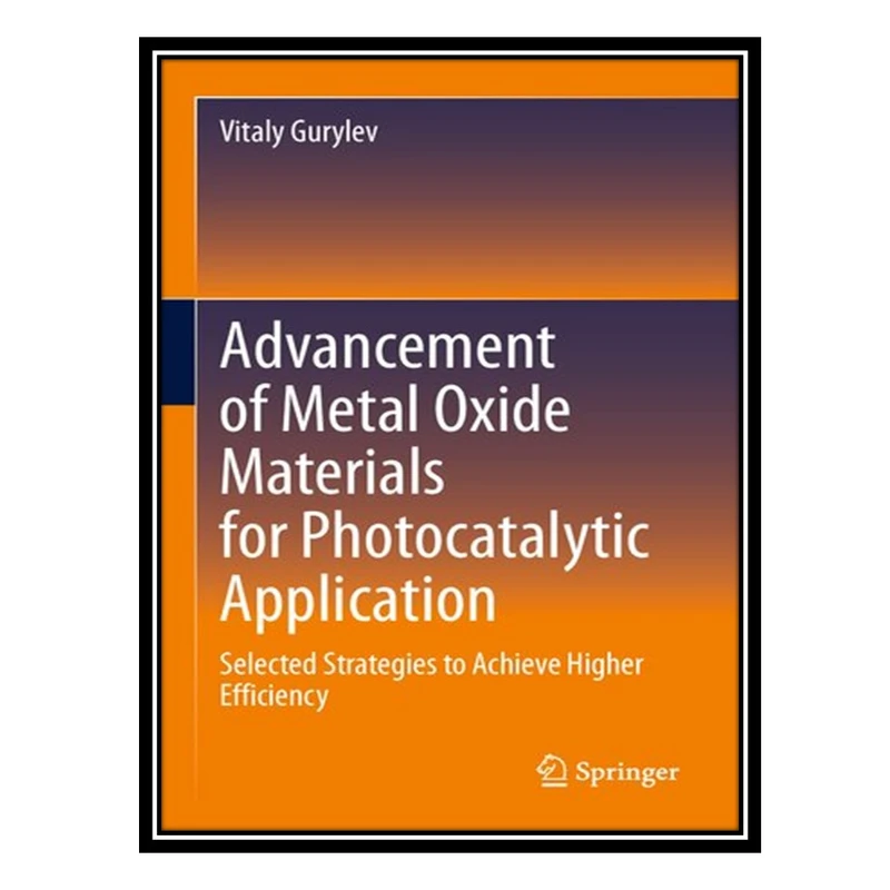 کتاب Advancement of Metal Oxide Materials for Photocatalytic Application: Selected Strategies to Achieve Higher Efficiency اثر Vitaly Gurylev انتشارات مؤلفین طلایی