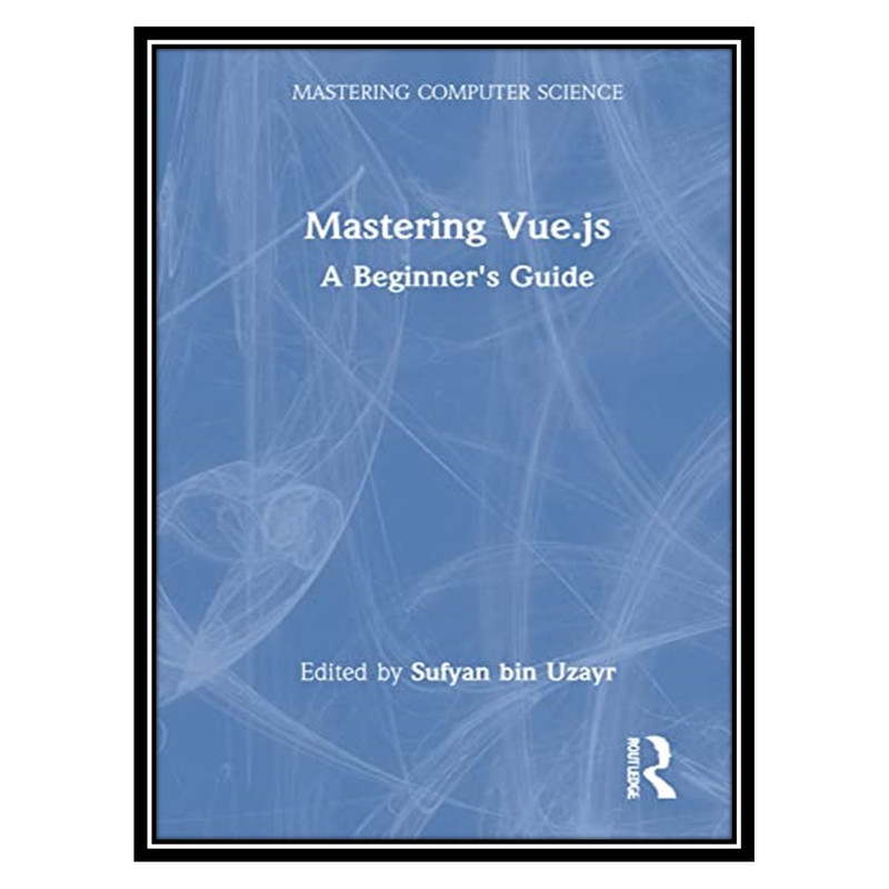 کتاب Mastering Vue.js: A Beginner&#39;s Guide اثر Sufyan bin Uzayr انتشارات مؤلفین طلایی