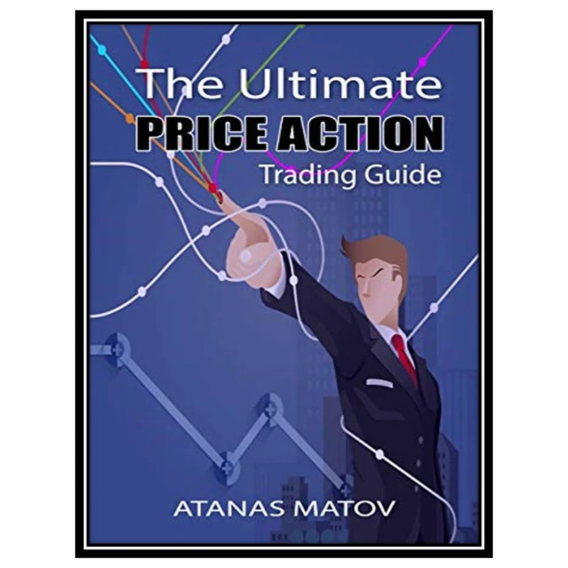 کتاب The Ultimate Price Action Trading Guide اثر Atanas Matov انتشارات مولفین طلایی 