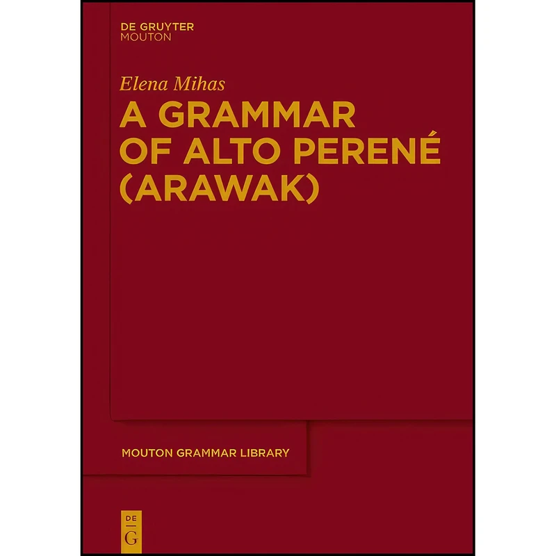 کتاب A Grammar of Alto Perene  اثر Elena Mihas انتشارات De Gruyter Mouton
