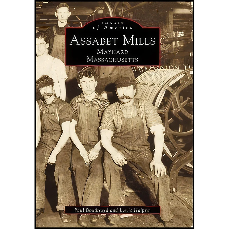 کتاب Assabet Mills Maynard Massachusetts Assabet Mills Maynard Massachusetts  اثر Paul  Boothroyd and Lewis  Halprin انتشارات Arcadia Publishing