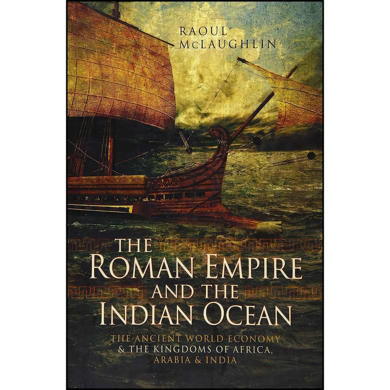 کتاب The Roman Empire and the Indian Ocean اثر Raoul McLaughlin انتشارات Pen and Sword Military