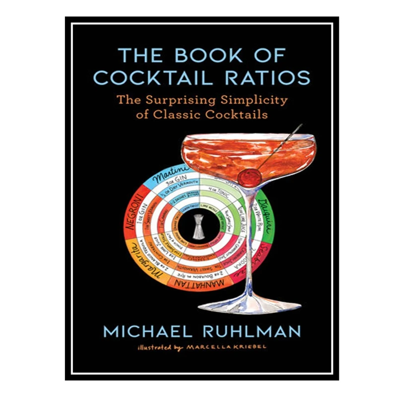 کتاب The Book of Cocktail Ratios : The Surprising Simplicity of Classic Cocktails اثر Michael Ruhlman انتشارات مؤلفین طلایی