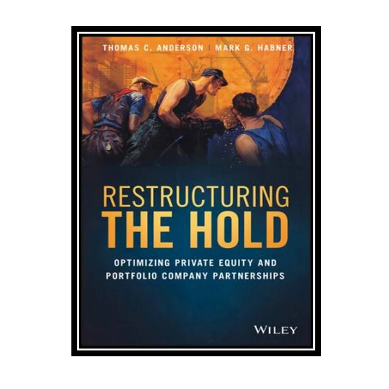 کتاب Restructuring the Hold: Optimizing Portfolio Company Performance and Management Team Returns اثر Thomas C. Anderson and Mark G. Habner انتشارات مؤلفین طلایی