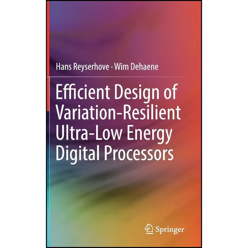 کتاب Efficient Design of Variation-Resilient Ultra-Low Energy Digital Processors اثر Hans Reyserhove and Wim Dehaene انتشارات Springer