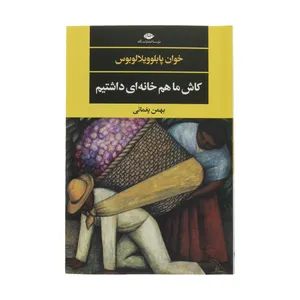 کتاب کاش ما هم خانه‌ای داشتیم اثر خوان پابلوویلالوبوس ترجمه بهمن یغمائی نشر نگاه 