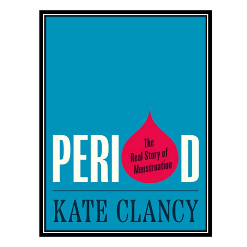 کتاب Period: The Real Story of Menstruation اثر Kate Clancy انتشارات مؤلفین طلایی