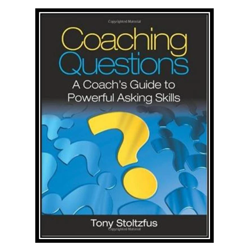 کتاب Coaching Questions: A Coach&s Guide to Powerful Asking Skills اثر Tony Stoltzfus انتشارات مؤلفین طلایی