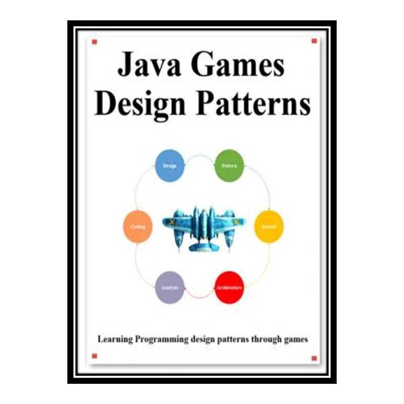 کتاب Java Games Design Patterns: Learning Programming design patterns through games اثر hu, yang انتشارات مؤلفین طلایی