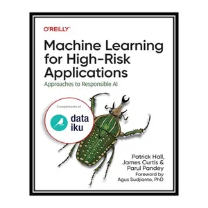 کتاب Machine Learning for High-Risk Applications: Approaches to Responsible AI اثر جمعی از نویسندگان انتشارات مؤلفین طلایی