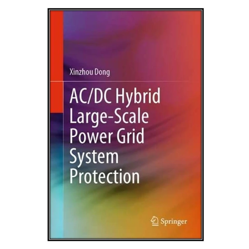  کتاب AC/DC Hybrid Large-Scale Power Grid System Protection اثر Xinzhou Dong انتشارات مؤلفين طلايي